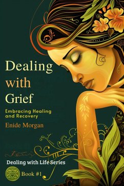 Dealing with Grief: Embracing Healing and Recovery (Dealing with Life: Strategies to Overcome and Succeed, #1) (eBook, ePUB) - Morgan, Enide