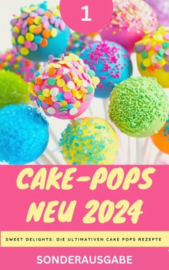 Cake-Pops NEU 2024 - Sweet Delights: Die Ultimativen Cake Pops Rezepte: Teil 1 (eBook, ePUB) - Team, Young Hot Kitchen