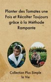 Planter des Tomates une Fois et Récolter Toujours grâce à la Méthode Rampante (eBook, ePUB)