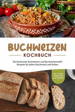 Buchweizen Kochbuch: Die leckersten Buchweizen und Buchweizenmehl Rezepte für jeden Geschmack und Anlass - inkl. Soßen, Fingerfood & Getränken (eBook, ePUB) - Hofinga, Luisa