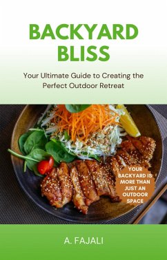 Cover Backyard Bliss: Your Ultimate Guide to Creating the Perfect Outdoor Retreat (eBook, ePUB)