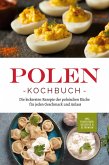 Polen Kochbuch: Die leckersten Rezepte der polnischen Küche für jeden Geschmack und Anlass   inkl. Fingerfood, Desserts & Getränken (eBook, ePUB)