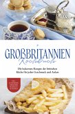 Großbritannien Kochbuch: Die leckersten Rezepte der britischen Küche für jeden Geschmack und Anlass   inkl. Aufstrichen, Fingerfood, Desserts & Getränken (eBook, ePUB)