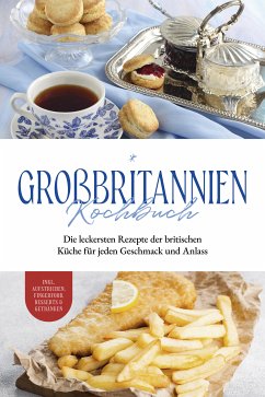 Großbritannien Kochbuch: Die leckersten Rezepte der britischen Küche für jeden Geschmack und Anlass   inkl. Aufstrichen, Fingerfood, Desserts & Getränken (eBook, ePUB) - Davis, Charlotte