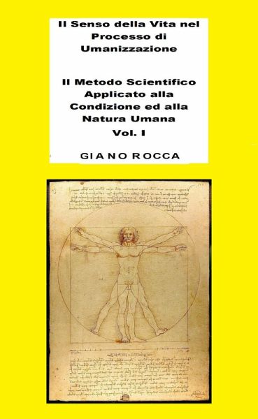 Il Senso della Vita nel Processo di Umanizzazione - Il Metodo Scientifico Applicato alla Condizione ed alla Natura Umana - Vol. 1 (eBook, ePUB) Il Senso della Vita nel Processo di Umanizzazione - Il Metodo Scientifico Applicato alla Condizione ed alla Natura Umana - Vol. 1 (eBook, ePUB)