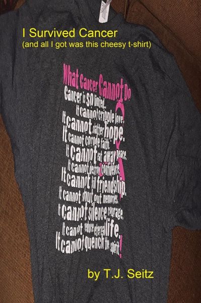 I Survived Cancer (And All I Got Was This Cheesy T-Shirt) (eBook, ePUB) I Survived Cancer (And All I Got Was This Cheesy T-Shirt) (eBook, ePUB)