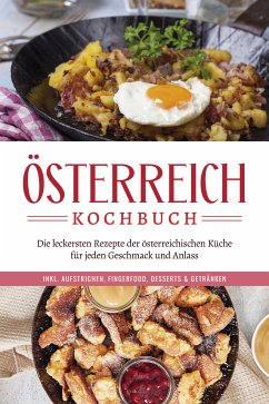 Österreich Kochbuch: Die leckersten Rezepte der österreichischen Küche für jeden Geschmack und Anlass   inkl. Aufstrichen, Fingerfood, Desserts & Getränken (eBook, ePUB) - Huber, Isabella