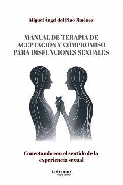 Manual de terapia de aceptación y compromiso para disfunciones sexuales. Conectando con el sentido de la experiencia sexual (eBook, ePUB) - del Jiménez, Miguel Ángel Pino