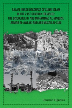 Salafi Jihadi Discourse of Sunni Islam in the 21st century (Revised): The discourse of Abu Muhammad al-Maqdisi, Anwar al-Awlaki and Abu Musab al-Suri (eBook, ePUB) - Figueira, Daurius