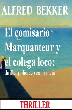 El comisario Marquanteur y el colega loco: thriller policiaco en Francia (eBook, ePUB) - Bekker, Alfred