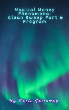 Magical Money Phenomena: Clean Sweep Part 6 Program (Clean Sweep Series, #6) (eBook, ePUB) - Galloway, Katie