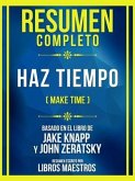 Resumen Completo - Haz Tiempo (Make Time) - Basado En El Libro De Jake Knapp Y John Zeratsky (eBook, ePUB)