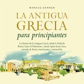 La antigua Grecia para principiantes: La historia de la Antigua Grecia, desde la Edad de Bronce hasta el Helenismo y desde Apolo hasta Zeus, contada de forma emocionante y entretenida (MP3-Download)