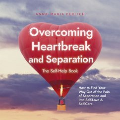 Overcoming Heartbreak and Separation: The Self-Help Book: How to Find Your Way Out of the Pain of Separation and Into Self-Love & Self-Care (MP3-Download) - Perlich, Anna-Maria