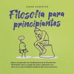 Filosofía para principiantes: Cómo comprender los fundamentos de la filosofía tan fácilmente como un juego de niños y aplicarlos con éxito en tu vida cotidiana mediante ejercicios prácticos (MP3-Download)