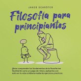 Filosofía para principiantes: Cómo comprender los fundamentos de la filosofía tan fácilmente como un juego de niños y aplicarlos con éxito en tu vida cotidiana mediante ejercicios prácticos (MP3-Download)