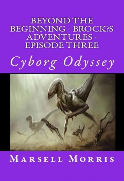 Beyond the Beginning - Brock's Adventures - Episode Three - Cyborg Odyssey (eBook, ePUB)