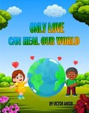 ONLY LOVE CAN HEAL OUR WORLD (eBook, ePUB)