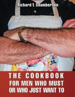 THE COOKBOOK FOR MEN WHO MUST OR WHO JUST WAN TO (eBook, ePUB) - Chamberlain, Richard L.