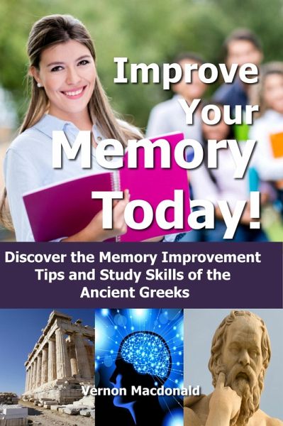 Improve Your Memory Today! Discover the Memory Improvement Tips and Study Skills of the Ancient Greeks (eBook, ePUB) Improve Your Memory Today! Discover the Memory Improvement Tips and Study Skills of the Ancient Greeks (eBook, ePUB)