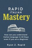 Rapid Italian Mastery: How Can You Understand Italian Language in 30 Days Even if You Are a Beginner (eBook, ePUB)