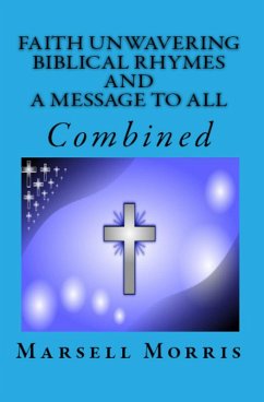 Faith Unwavering Biblical Rhymes And A Message To All, Combined (eBook, ePUB) - Morris, Marsell
