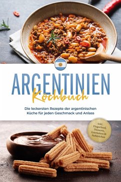 Argentinien Kochbuch: Die leckersten Rezepte der argentinischen Küche für jeden Geschmack und Anlass - inkl. Fingerfood, Desserts, Getränken & Aufstrichen (eBook, ePUB) - Diaz, Maria