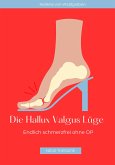 Die Hallux Valgus Lüge: Endlich schmerzfrei ohne OP,: Medizinisches Grundwissen und Therapie NEU 2024 (eBook, ePUB)