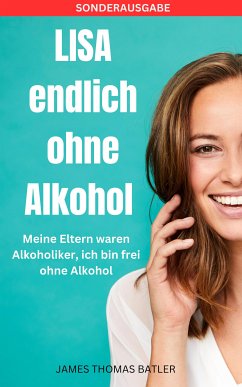 LISA endlich ohne Alkohol - Meine Eltern waren Alkoholiker, ich bin frei ohne Alkohol (eBook, ePUB) - BATLER, LISA MARIE