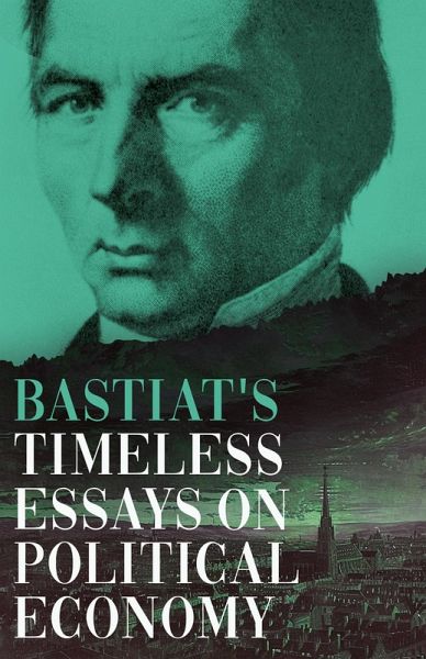 Bastiat's Timeless Essays on Political Economy (eBook, ePUB) Bastiat's Timeless Essays on Political Economy (eBook, ePUB)