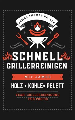 SCHNELL GRILLER REINIGEN MIT JAMES - YEAH, GRILLERREINIGUNG FÜR PROFIS (eBook, ePUB) - Batler, James Thomas