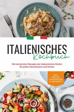 Italienisches Kochbuch: Die leckersten Rezepte der italienischen Küche für jeden Geschmack und Anlass   inkl. Pestos, Fingerfood & Desserts (eBook, ePUB) - Farina, Madeleine