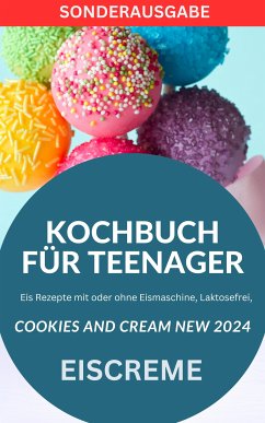 KOCHBUCH FÜR TEENAGER Cookies and Cream NEW 2024: Eis Rezepte mit oder ohne Eismaschine, Laktosefrei, (eBook, ePUB) - Kitchen Team, Young Hot