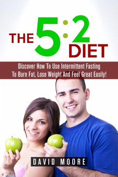 5:2 Diet: Discover How To Use Intermittent Fasting To Burn Fat, Lose Weight And Feel Great Easily! (eBook, ePUB) - Knowles, Martin