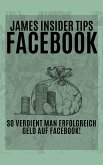 James Insider Tipps-FACEBOOK: So verdient man Erfolgreich Geld auf Facebook! Für Anfänger und Fortgeschrittene (eBook, ePUB)