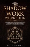 The Shadow Work Workbook: Finding & Healing Your Unconscious Self   A Journey to Self-Discovery, Boosting Self-Esteem & Mastering Your Emotions (eBook, ePUB)