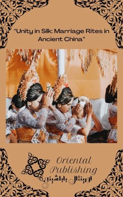 Unity in Silk Marriage Rites in Ancient China (eBook, ePUB) - Publishing, Oriental