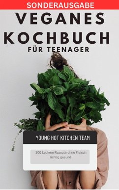Veganes Kochbuch für Teenager NEU 2023: - 200 Leckere Rezepte ohne Fleisch richtig gesund (eBook, ePUB) - Kitchen Team, Young Hot
