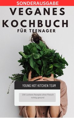 Veganes Kochbuch für Teenager NEU 2023: - 200 Leckere Rezepte ohne Fleisch richtig gesund (eBook, ePUB) - KITCHEN TEAM, YOUNG HOT