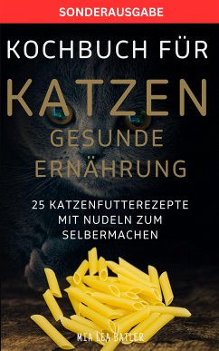 KOCHBUCH FÜR KATZEN GESUNDE ERNÄHRUNG -25 Katzenfutterrezepte mit Nudeln zum Selbermachen (eBook, ePUB) - BATLER, MIA LEA