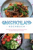 Griechenland Kochbuch: Die leckersten Rezepte der griechischen Küche für jeden Geschmack und Anlass - inkl. Fingerfood, Desserts, Getränken & Aufstrichen (eBook, ePUB)