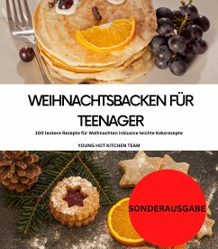 Weihnachtsbacken für Teenager: 100 leckere Rezepte für Weihnachten inklusive leichte Keksrezepte: YOUNG HOT KITCHEN TEAM (eBook, ePUB) - KITCHEN TEAM, YOUNG HOT