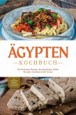 Ägypten Kochbuch: Die leckersten Rezepte der ägyptischen Küche für jeden Geschmack und Anlass - inkl. Fingerfood, Desserts, Getränken & Aufstrichen (eBook, ePUB)