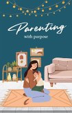 Parenting with Purpose: A Comprehensive Guide to Raising Happy, Confident Children (eBook, ePUB) Parenting with Purpose: A Comprehensive Guide to Raising Happy, Confident Children (eBook, ePUB)