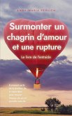 Surmonter un chagrin d'amour et une rupture: Le livre de l'entraide: Comment sortir de la douleur de la séparation pour trouver l'amour de soi et prendre soin de soi (eBook, ePUB)