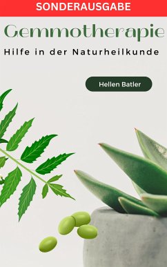 Gemmotherapie: Hilfe in der Naturheilkunde - BONUS Rezepte -: Die geheime Energie der Natur (eBook, ePUB) - Batler, Hellen