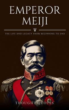 Emperor Meiji: The Life and Legacy From Beginning to End (eBook, ePUB) - Quotes, Thought