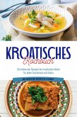 Kroatisches Kochbuch: Die leckersten Rezepte der kroatischen Küche für jeden Geschmack und Anlass   inkl. Aufstrichen, Fingerfood & Desserts (eBook, ePUB)
