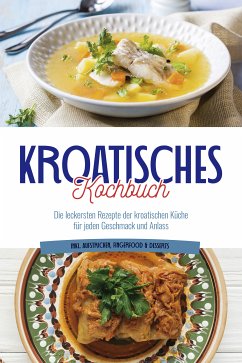 Kroatisches Kochbuch: Die leckersten Rezepte der kroatischen Küche für jeden Geschmack und Anlass   inkl. Aufstrichen, Fingerfood & Desserts (eBook, ePUB) - Novak, Petra