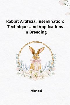 Rabbit Artificial Insemination: Techniques and Applications in Breeding - Michael